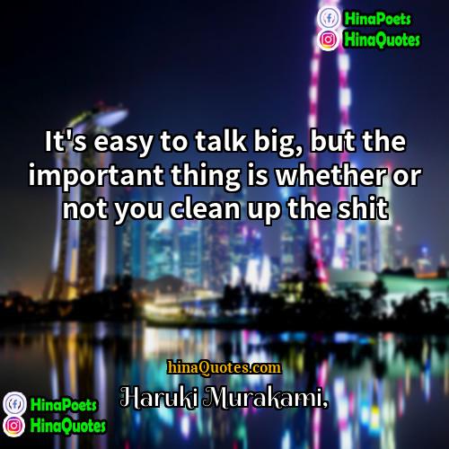 Haruki Murakami Quotes | It's easy to talk big, but the